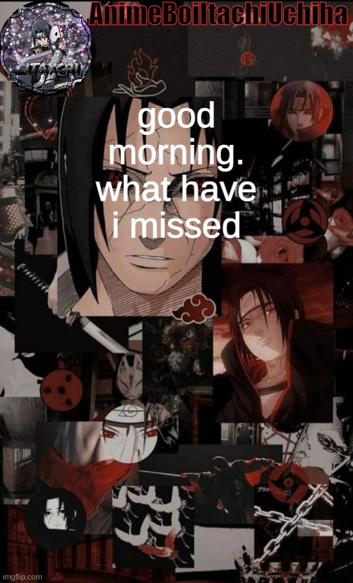 itachi aesthetic announcement | good morning.
what have i missed | image tagged in itachi aesthetic announcement | made w/ Imgflip meme maker