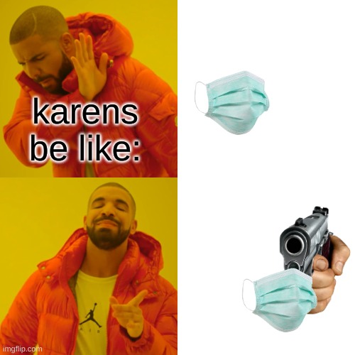 Drake Hotline Bling | karens be like: | image tagged in memes,drake hotline bling | made w/ Imgflip meme maker