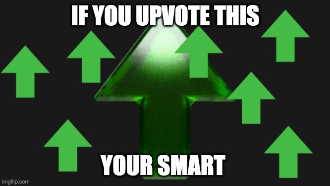 Upvote | IF YOU UPVOTE THIS; YOUR SMART | image tagged in upvote | made w/ Imgflip meme maker