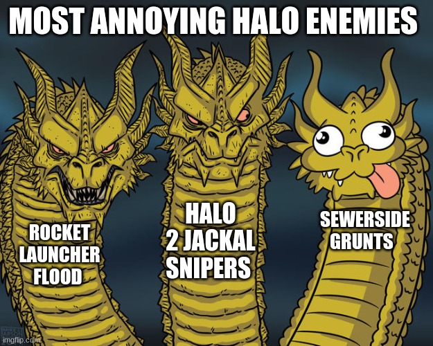 Three-headed Dragon | MOST ANNOYING HALO ENEMIES; HALO 2 JACKAL SNIPERS; SEWERSIDE GRUNTS; ROCKET LAUNCHER FLOOD | image tagged in three-headed dragon | made w/ Imgflip meme maker