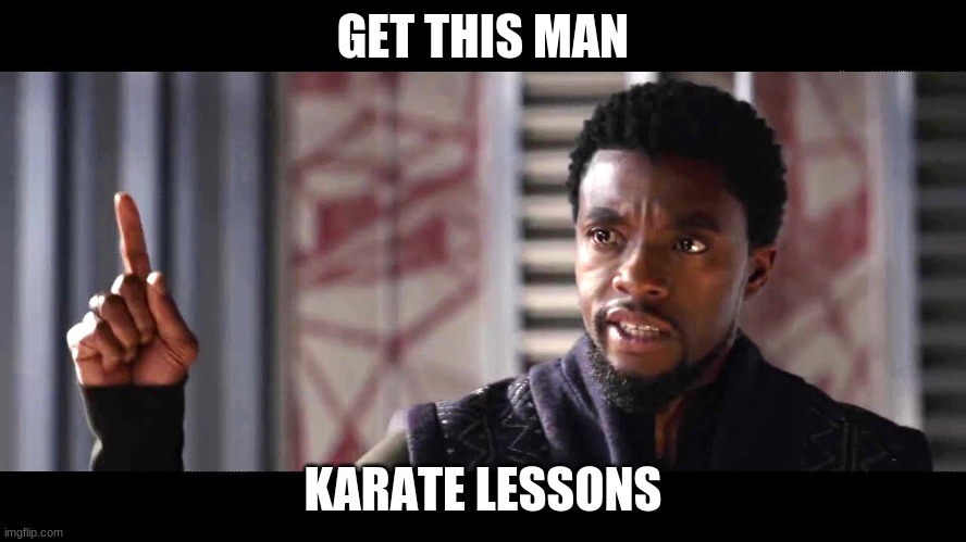 give this man a shield | GET THIS MAN KARATE LESSONS | image tagged in give this man a shield | made w/ Imgflip meme maker