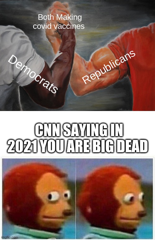 2020 lol | Both Making covid vaccines; Republicans; Democrats; CNN SAYING IN 2021 YOU ARE BIG DEAD | image tagged in memes,epic handshake,monkey puppet | made w/ Imgflip meme maker