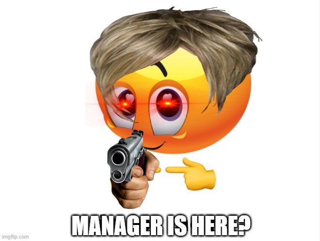 Is for me? | MANAGER IS HERE? | image tagged in is for me | made w/ Imgflip meme maker