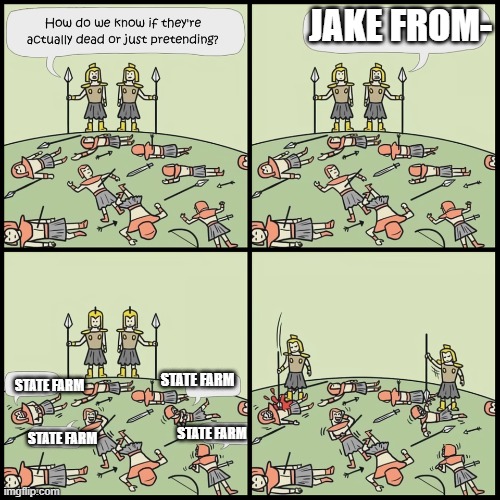 how do we know they are dead | JAKE FROM-; STATE FARM; STATE FARM; STATE FARM; STATE FARM | image tagged in how do we know they are dead | made w/ Imgflip meme maker