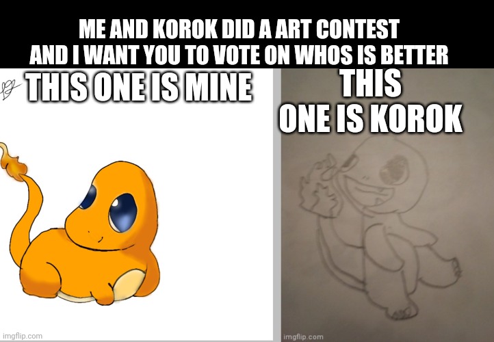 Which one is better | ME AND KOROK DID A ART CONTEST AND I WANT YOU TO VOTE ON WHOS IS BETTER; THIS ONE IS KOROK; THIS ONE IS MINE | made w/ Imgflip meme maker
