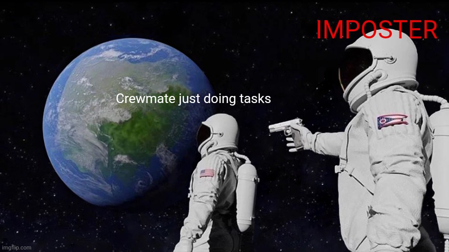Among us be like... |  IMPOSTER; Crewmate just doing tasks | image tagged in memes,always has been,among us,imposter | made w/ Imgflip meme maker