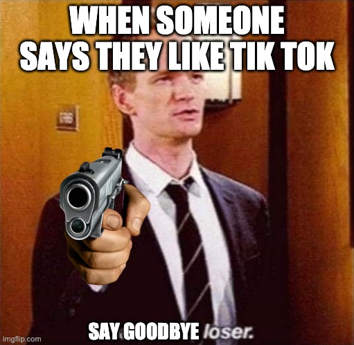 Peace out, loser | WHEN SOMEONE SAYS THEY LIKE TIK TOK; SAY GOODBYE | image tagged in peace out loser | made w/ Imgflip meme maker