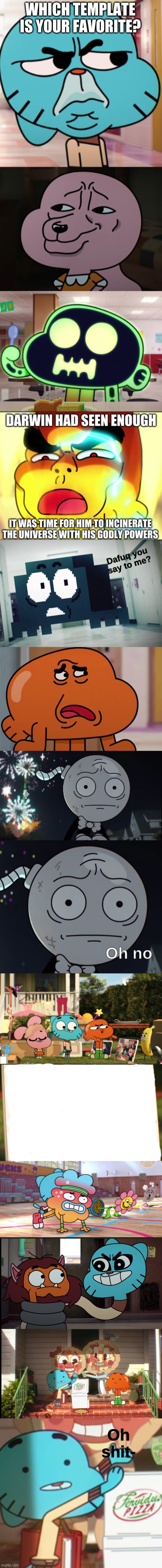 WHICH TEMPLATE IS YOUR FAVORITE? | image tagged in gumball wtf,smug,dead,godwin,dafuq you say to me,dafuq | made w/ Imgflip meme maker