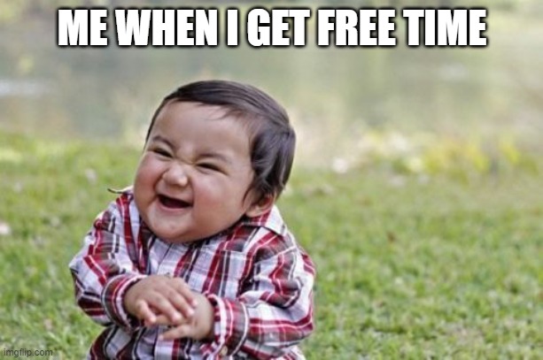 Evil Toddler Meme | ME WHEN I GET FREE TIME | image tagged in memes,evil toddler | made w/ Imgflip meme maker