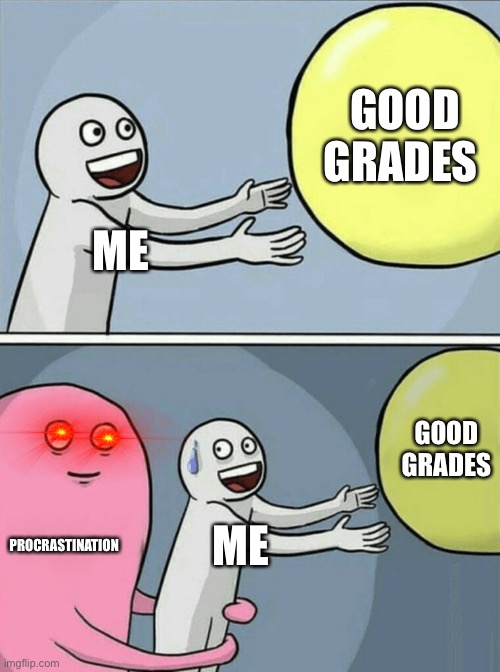 Running Away Balloon | GOOD GRADES; ME; GOOD GRADES; PROCRASTINATION; ME | image tagged in memes,running away balloon | made w/ Imgflip meme maker