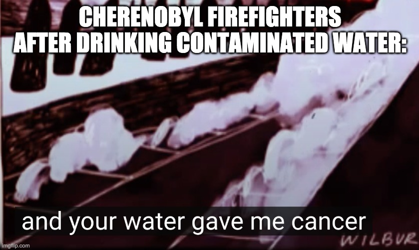 f in cherebnobyl | CHERENOBYL FIREFIGHTERS AFTER DRINKING CONTAMINATED WATER: | image tagged in press f to pay respects,funny memes,funny,humor | made w/ Imgflip meme maker