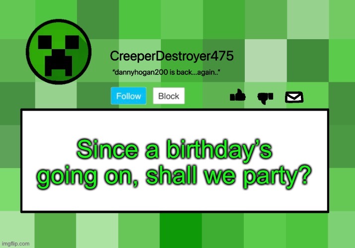 CreeperDestroyer475 announcement template | Since a birthday’s going on, shall we party? | image tagged in creeperdestroyer475 announcement template | made w/ Imgflip meme maker