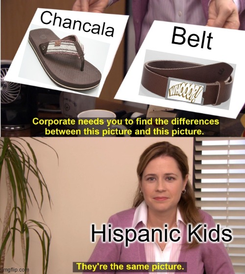 They're The Same Picture Meme | Chancala; Belt; Hispanic Kids | image tagged in memes,they're the same picture | made w/ Imgflip meme maker