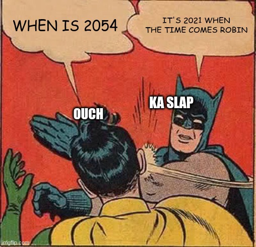 Batman Slapping Robin | WHEN IS 2054; IT'S 2021 WHEN THE TIME COMES ROBIN; KA SLAP; OUCH | image tagged in memes,batman slapping robin | made w/ Imgflip meme maker