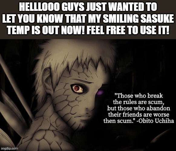 Obito temp | HELLLOOO GUYS JUST WANTED TO LET YOU KNOW THAT MY SMILING SASUKE TEMP IS OUT NOW! FEEL FREE TO USE IT! | image tagged in obito temp | made w/ Imgflip meme maker