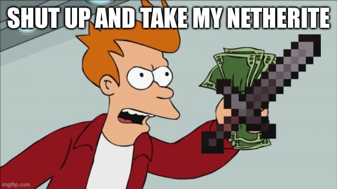 Shut Up And Take My Money Fry | SHUT UP AND TAKE MY NETHERITE | image tagged in memes,shut up and take my money fry,minecraft,netherite | made w/ Imgflip meme maker