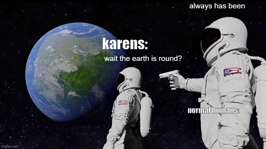 Karens Realize The Truth Imgflip 