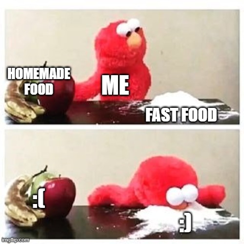 food adiction |  HOMEMADE FOOD; ME; FAST FOOD; :(; :) | image tagged in elmo cocaine,elmo,best meme,food | made w/ Imgflip meme maker