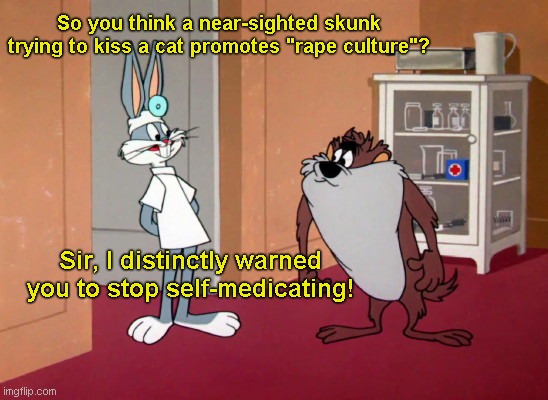 Pepe Le Pew banned from Space Jam: A New Legacy | So you think a near-sighted skunk trying to kiss a cat promotes "rape culture"? Sir, I distinctly warned you to stop self-medicating! | image tagged in bugs bunny and the tasmanian devil,pepe le pew banned from space jam sequel,cancel culture,political correctness,looney tunes | made w/ Imgflip meme maker