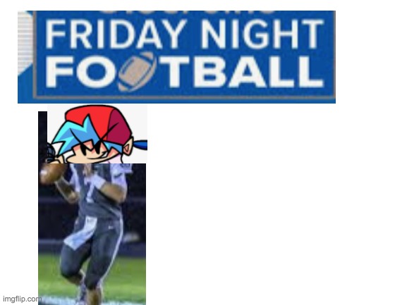 FRIDAY NIGHT FOOTBALL YYAYAYAYAYA | image tagged in blank white template,friday night funkin,football | made w/ Imgflip meme maker