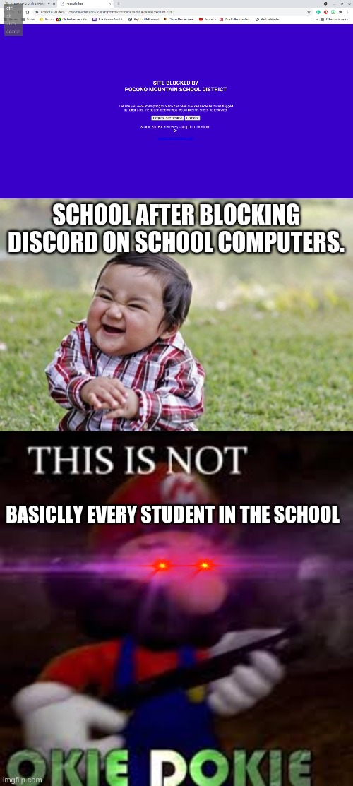 Help they just did this to me what do I do? | SCHOOL AFTER BLOCKING DISCORD ON SCHOOL COMPUTERS. BASICLLY EVERY STUDENT IN THE SCHOOL | image tagged in memes,evil toddler,this is not okie dokie | made w/ Imgflip meme maker