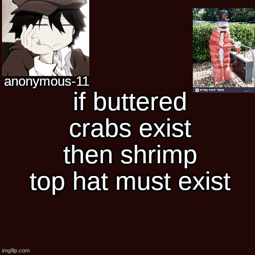 T e m p l a t e | if buttered crabs exist then shrimp top hat must exist | image tagged in t e m p l a t e | made w/ Imgflip meme maker