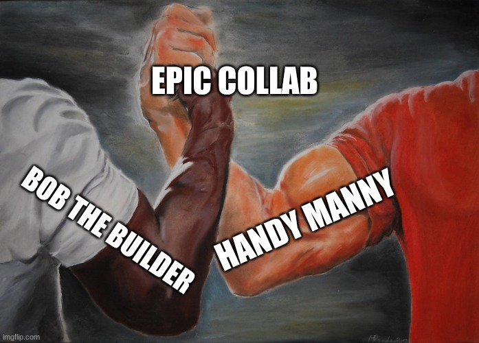 come on make a collab | EPIC COLLAB; HANDY MANNY; BOB THE BUILDER | image tagged in memes,epic handshake | made w/ Imgflip meme maker