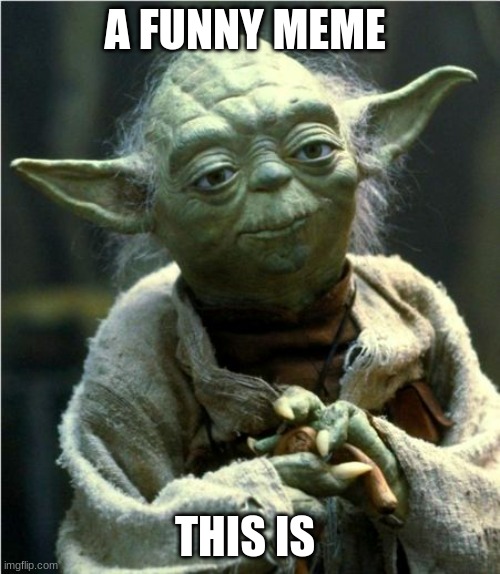 Jedi Master Yoda | A FUNNY MEME THIS IS | image tagged in jedi master yoda | made w/ Imgflip meme maker