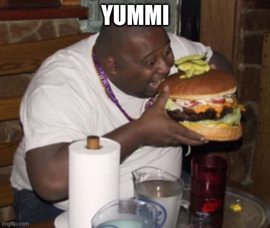 Fat guy eating burger | YUMMI | image tagged in fat guy eating burger,yummy,lol | made w/ Imgflip meme maker