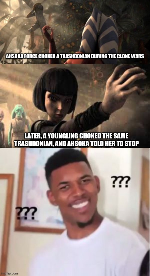 Please explain | AHSOKA FORCE CHOKED A TRASHDONIAN DURING THE CLONE WARS; LATER, A YOUNGLING CHOKED THE SAME TRASHDONIAN, AND AHSOKA TOLD HER TO STOP | image tagged in nick young | made w/ Imgflip meme maker