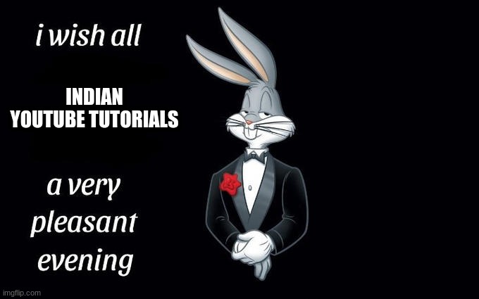 I wish all the X a very pleasant evening | INDIAN YOUTUBE TUTORIALS | image tagged in i wish all the x a very pleasant evening | made w/ Imgflip meme maker