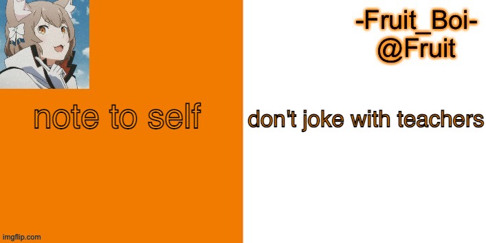 s o s o r r y , w o n ' t h a p p e n a g a i n | don't joke with teachers; note to self | image tagged in lol 7 made by riley-mason | made w/ Imgflip meme maker