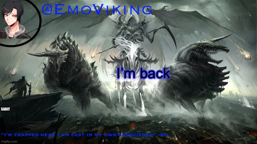 Sadly | I’m back; SADLY | image tagged in emoviking has a thing to say | made w/ Imgflip meme maker