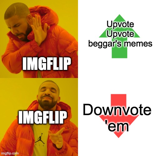 Drake Hotline Bling | Upvote Upvote beggar's memes; IMGFLIP; Downvote 'em; IMGFLIP | image tagged in memes,drake hotline bling | made w/ Imgflip meme maker