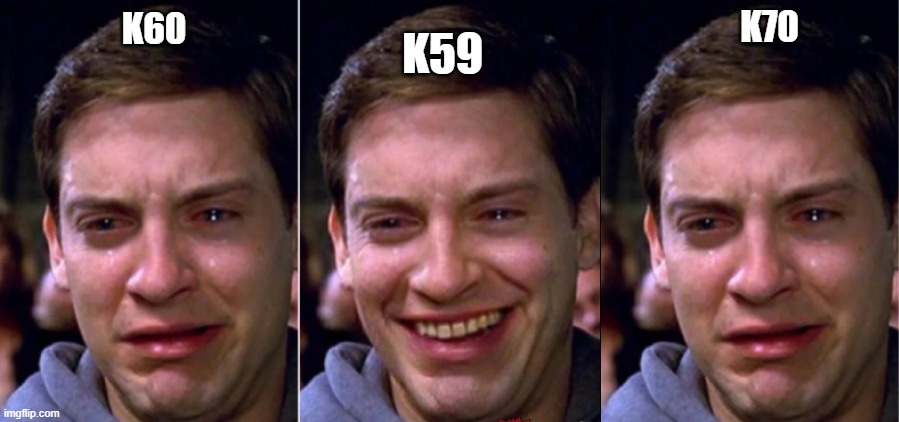 K70; K59; K60 | made w/ Imgflip meme maker