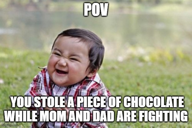 Evil Toddler | POV; YOU STOLE A PIECE OF CHOCOLATE WHILE MOM AND DAD ARE FIGHTING | image tagged in memes,evil toddler | made w/ Imgflip meme maker