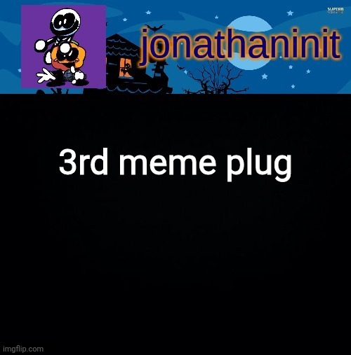 jonathaninit's spooky month | 3rd meme plug | image tagged in jonathaninit's spooky month | made w/ Imgflip meme maker