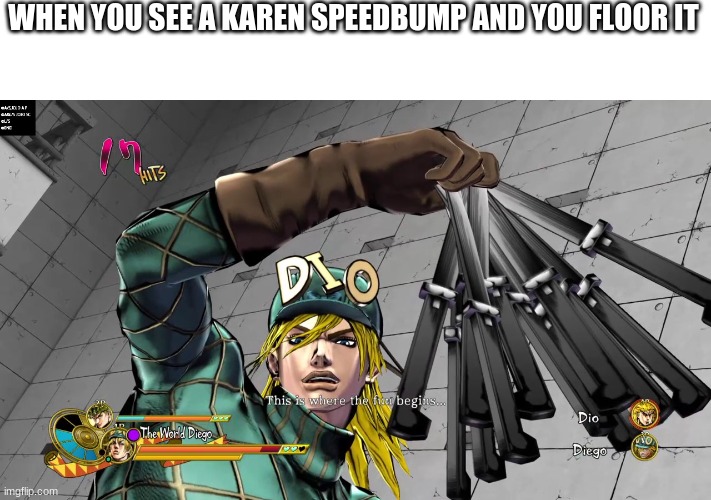 This is where the fun begins... | WHEN YOU SEE A KAREN SPEEDBUMP AND YOU FLOOR IT | image tagged in this is where the fun begins,karen,jojo's bizarre adventure,jojo meme,oi josuke i erased the title,jojo | made w/ Imgflip meme maker