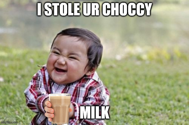 i am evil | I STOLE UR CHOCCY; MILK | image tagged in memes,evil toddler | made w/ Imgflip meme maker