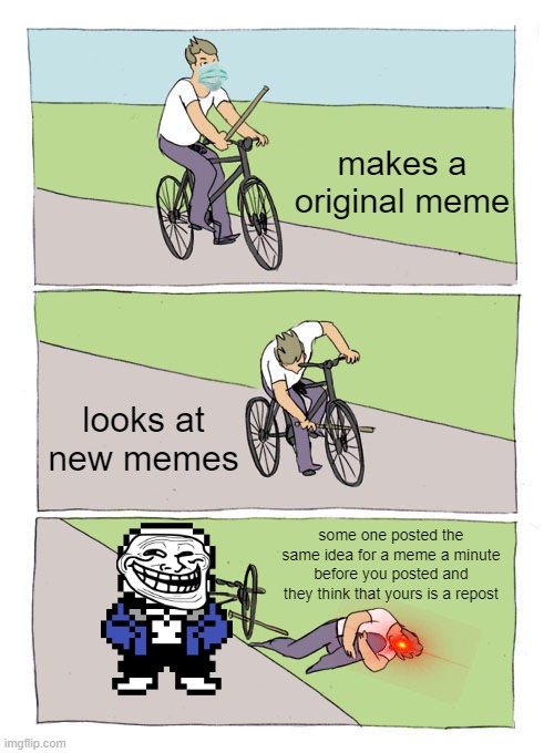 Bike Fall Meme | makes a original meme; looks at new memes; some one posted the same idea for a meme a minute before you posted and they think that yours is a repost | image tagged in memes,bike fall | made w/ Imgflip meme maker