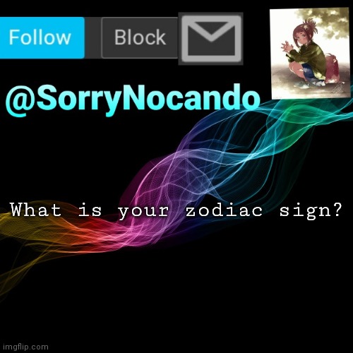 SorryNocando's Template | What is your zodiac sign? | image tagged in y,u,looking,at,tags | made w/ Imgflip meme maker