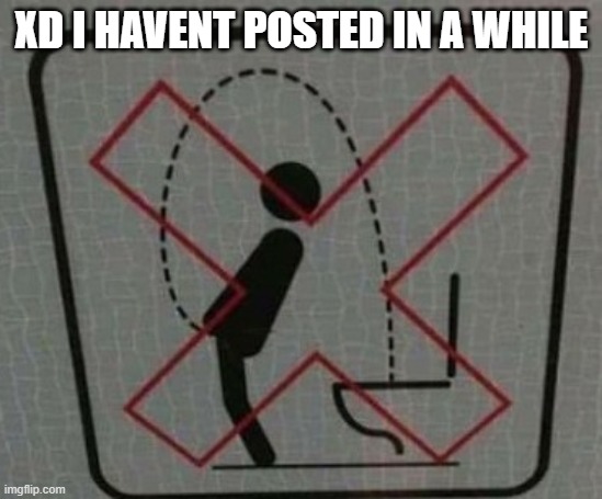 Idk wut to call dis | XD I HAVENT POSTED IN A WHILE | image tagged in idk wut to call dis | made w/ Imgflip meme maker