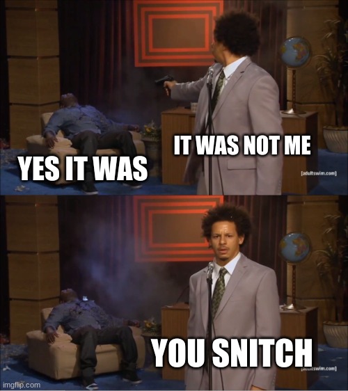 deid meme | IT WAS NOT ME; YES IT WAS; YOU SNITCH | image tagged in memes,who killed hannibal | made w/ Imgflip meme maker