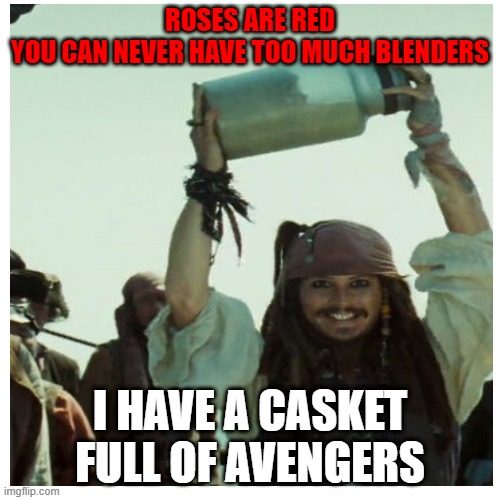 BLENDERS!!! | ROSES ARE RED
YOU CAN NEVER HAVE TOO MUCH BLENDERS; I HAVE A CASKET FULL OF AVENGERS | image tagged in jack sparrow | made w/ Imgflip meme maker