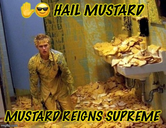 Mustard | ✋😎 HAIL MUSTARD; MUSTARD REIGNS SUPREME | image tagged in mustard | made w/ Imgflip meme maker