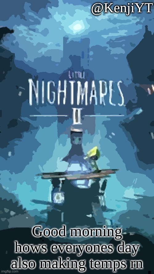 Little nightmares | Good morning hows everyones day also making temps rn | image tagged in little nightmares | made w/ Imgflip meme maker