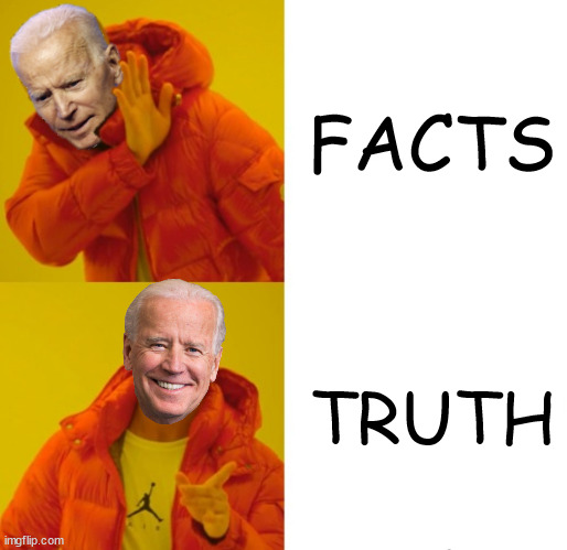 "We choose truth over facts." ~Joseph Robinette Biden | FACTS; TRUTH | image tagged in biden hotline bling | made w/ Imgflip meme maker