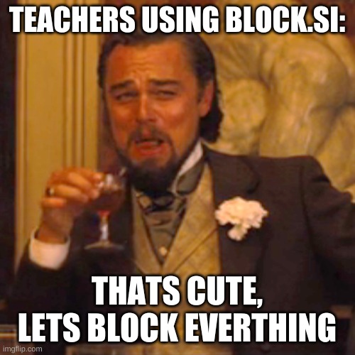 Laughing Leo Meme | TEACHERS USING BLOCK.SI: THATS CUTE, LETS BLOCK EVERTHING | image tagged in memes,laughing leo | made w/ Imgflip meme maker