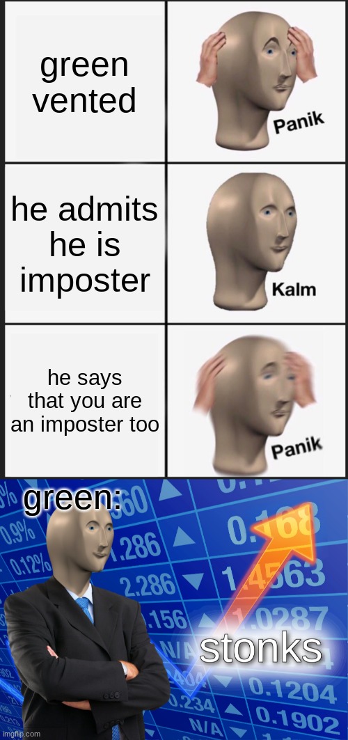 green vented; he admits he is imposter; he says that you are an imposter too; green: | image tagged in memes,panik kalm panik,stonks | made w/ Imgflip meme maker