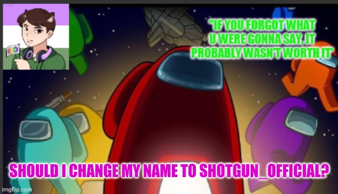 The_shotguns announcement template | SHOULD I CHANGE MY NAME TO SHOTGUN_OFFICIAL? | image tagged in the_shotguns announcement template | made w/ Imgflip meme maker